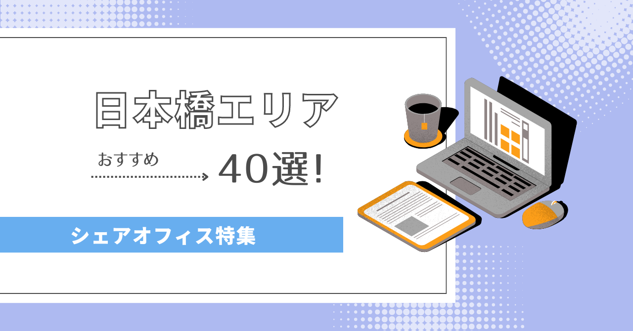 【2024年最新】日本橋エリアのシェアオフィス40選！｜オフィス探しのDXサービスcocosy